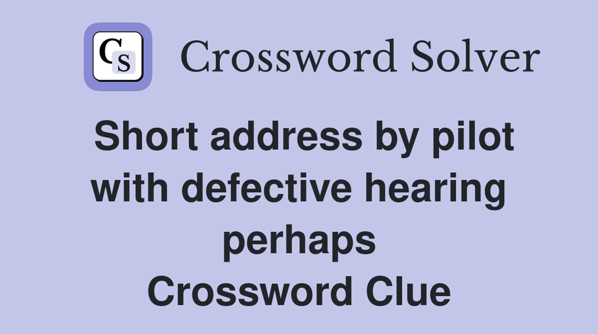 Short address by pilot with defective hearing perhaps Crossword Clue