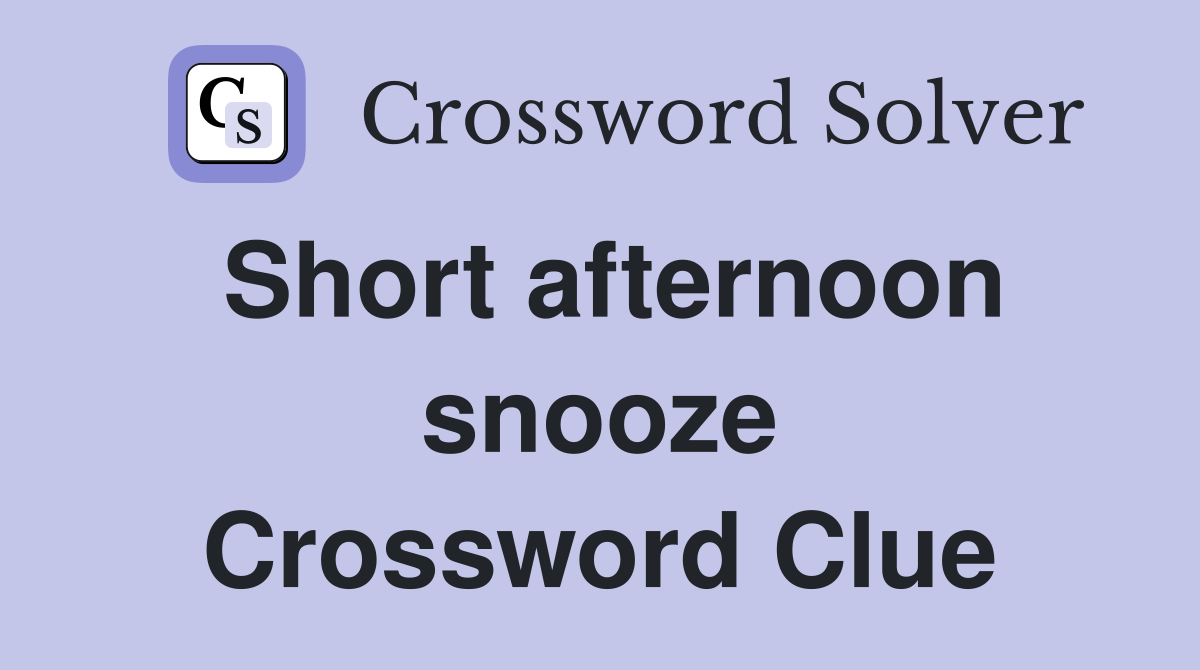Short afternoon snooze Crossword Clue