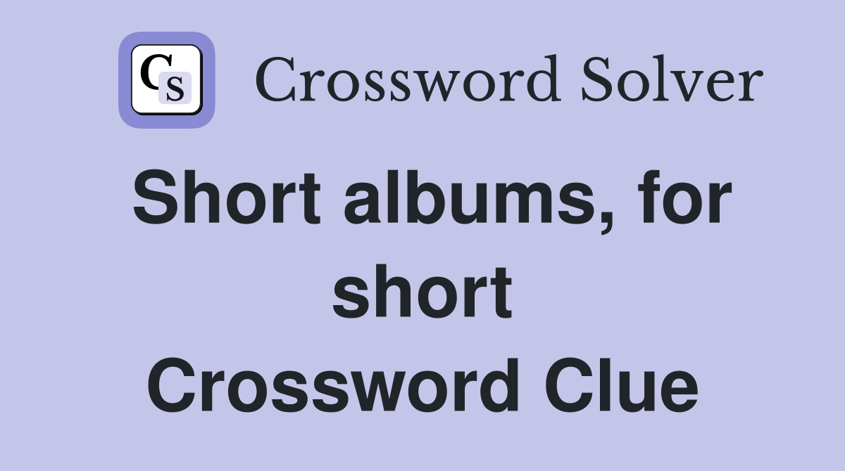 Short albums, for short Crossword Clue