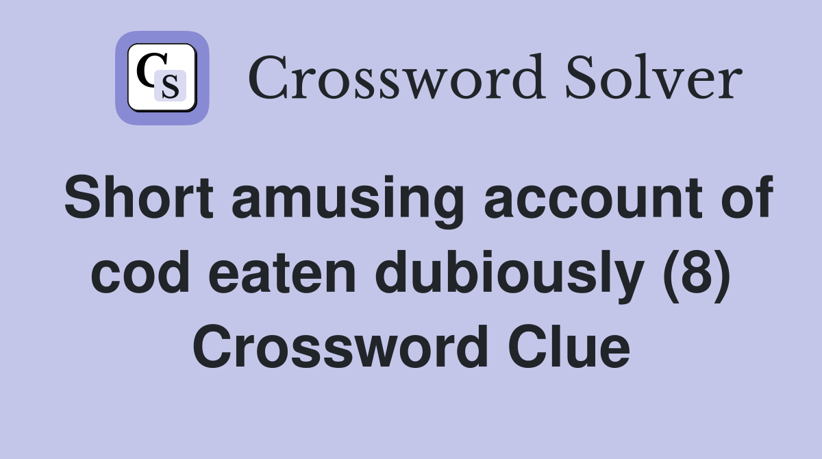 Short amusing account of cod eaten dubiously (8) Crossword Clue