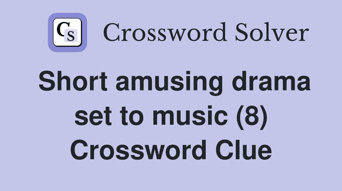 Short amusing drama set to music (8) Crossword Clue