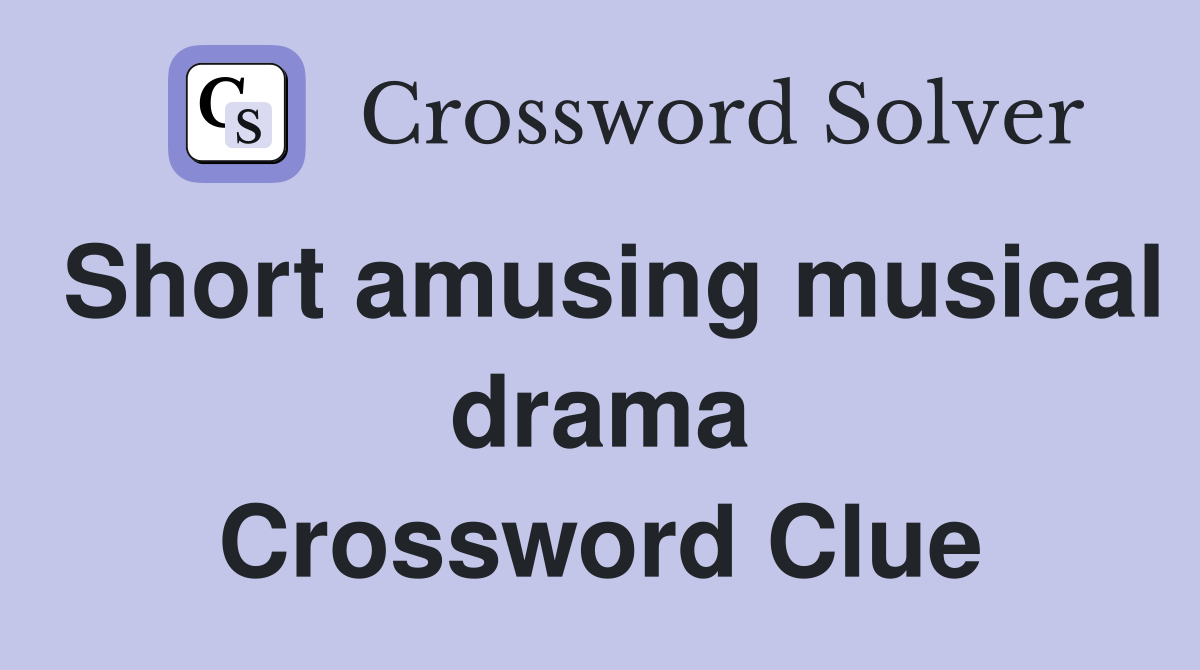 Short amusing musical drama Crossword Clue