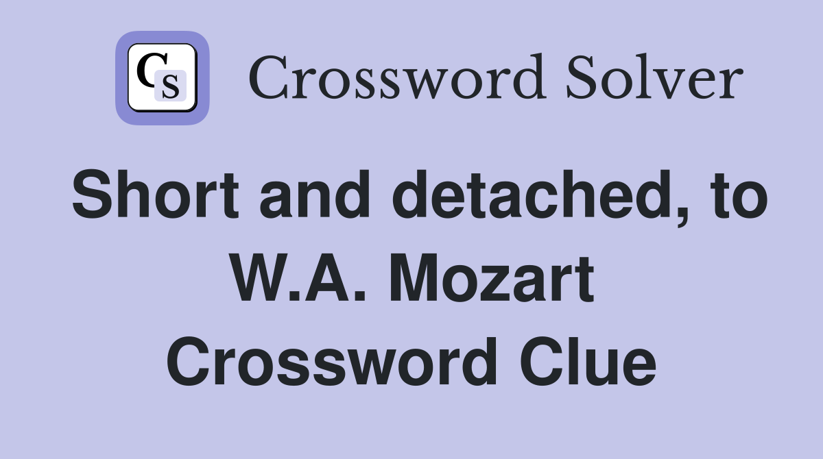 Short and detached, to W.A. Mozart Crossword Clue