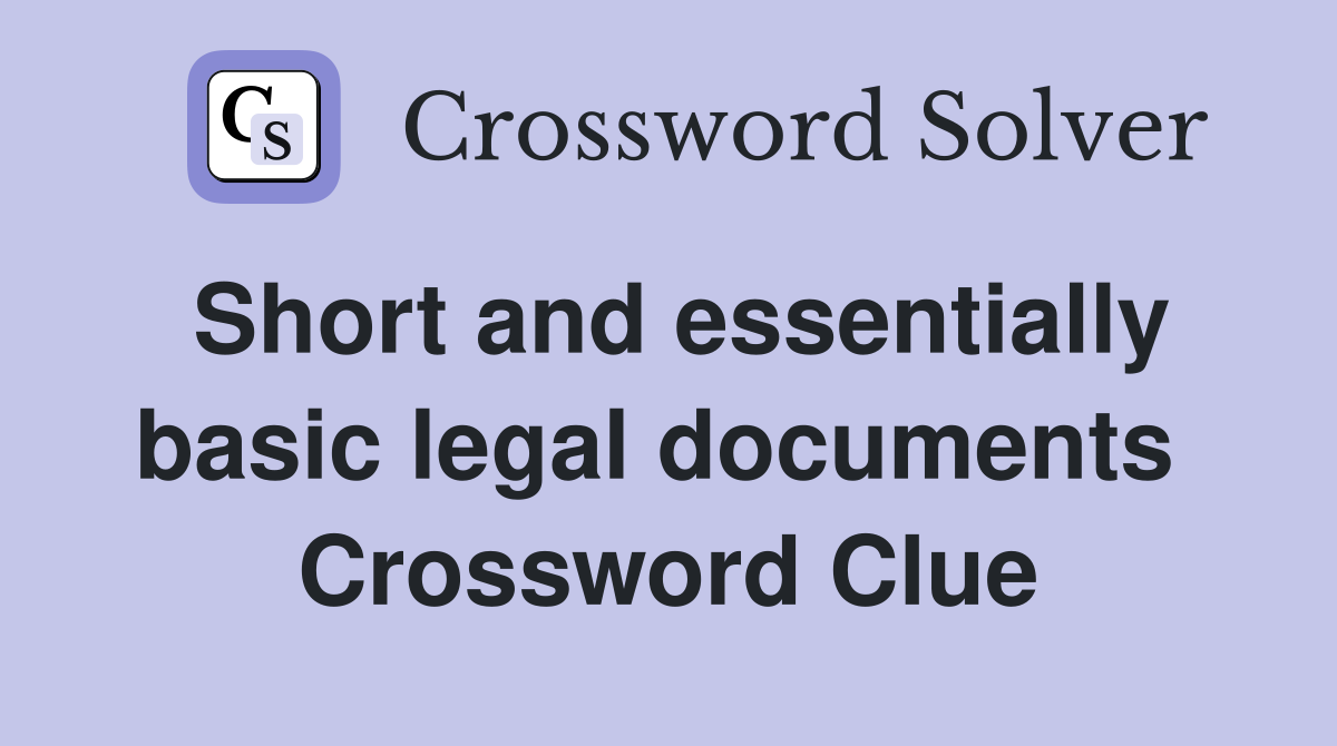 Short and essentially basic legal documents  Crossword Clue