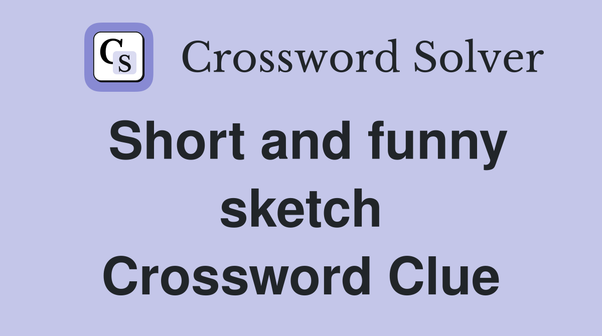 Short and funny sketch Crossword Clue