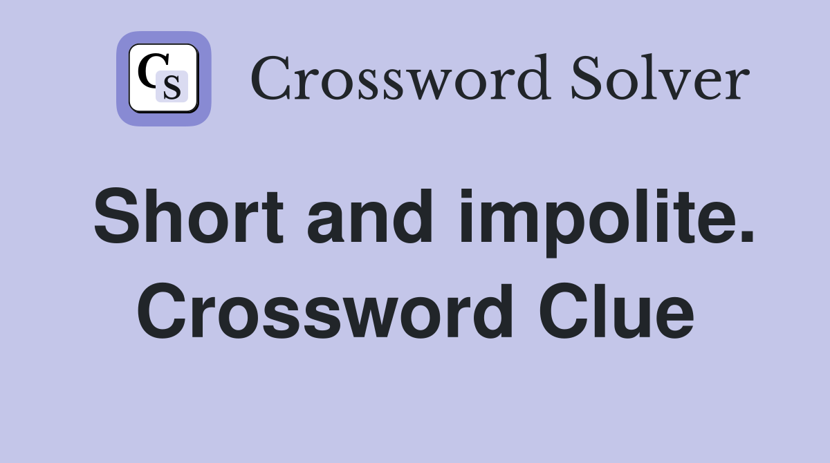 Short and impolite. Crossword Clue