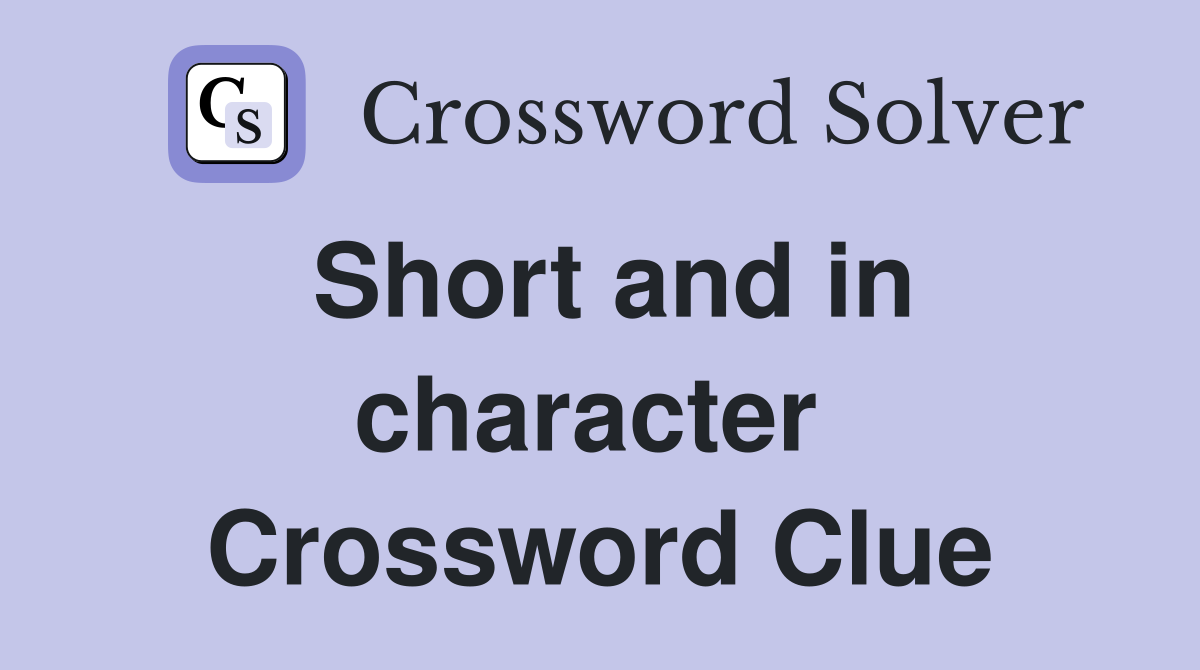 Short and in character  Crossword Clue