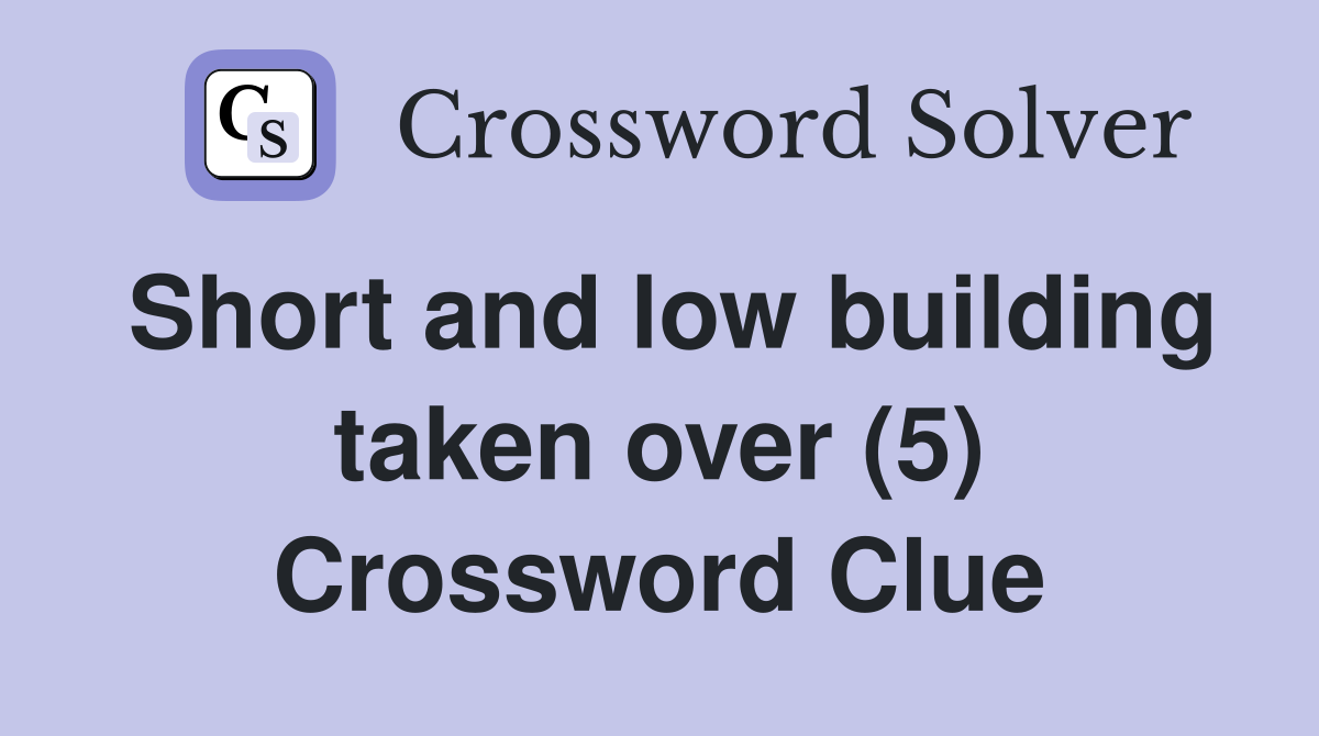 Short and low building taken over (5) Crossword Clue