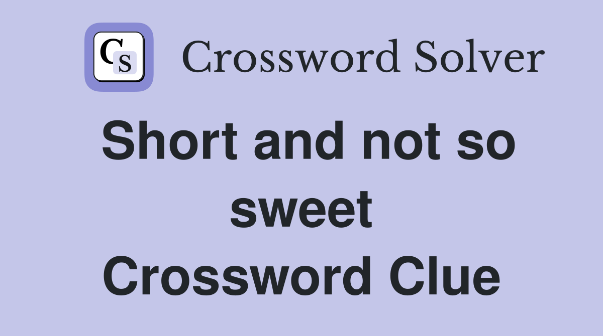 Short and not so sweet Crossword Clue