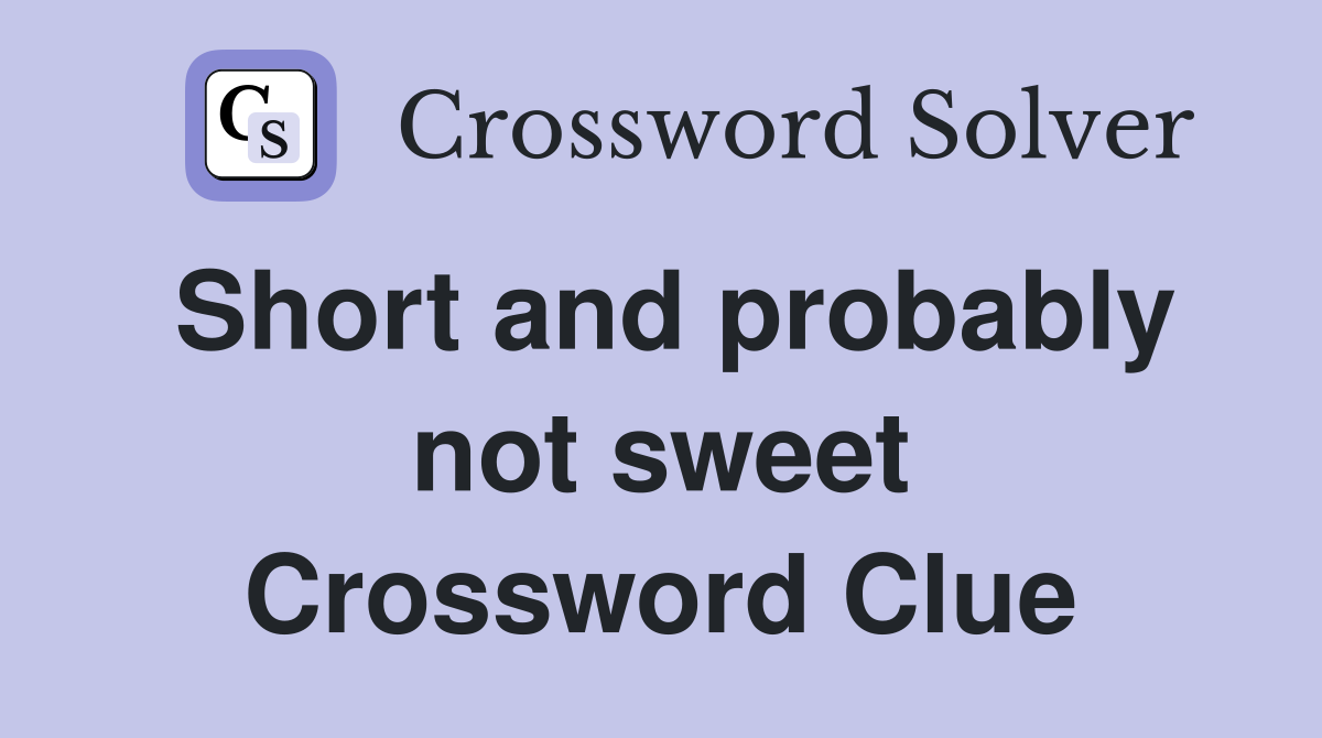 Short and probably not sweet Crossword Clue