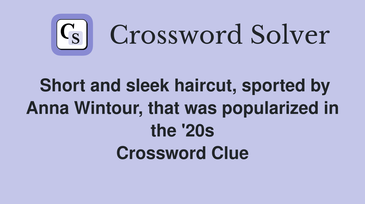 Short and sleek haircut, sported by Anna Wintour, that was popularized in the '20s Crossword Clue