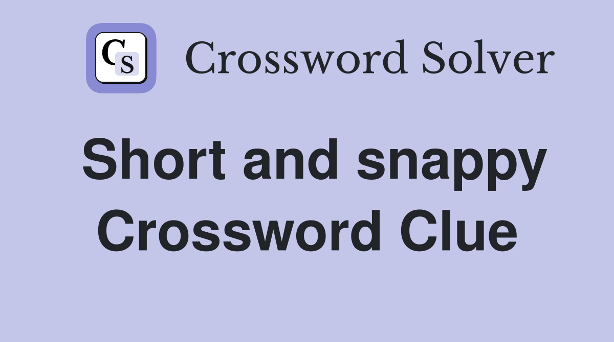 Short and snappy Crossword Clue