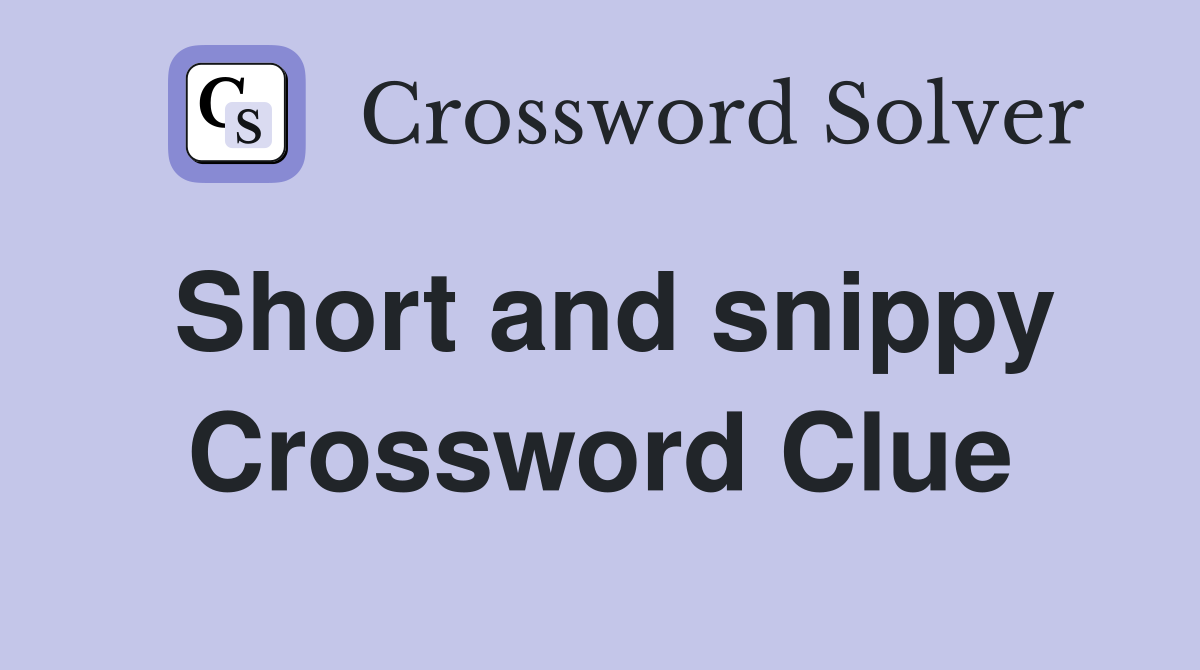 Short and snippy Crossword Clue