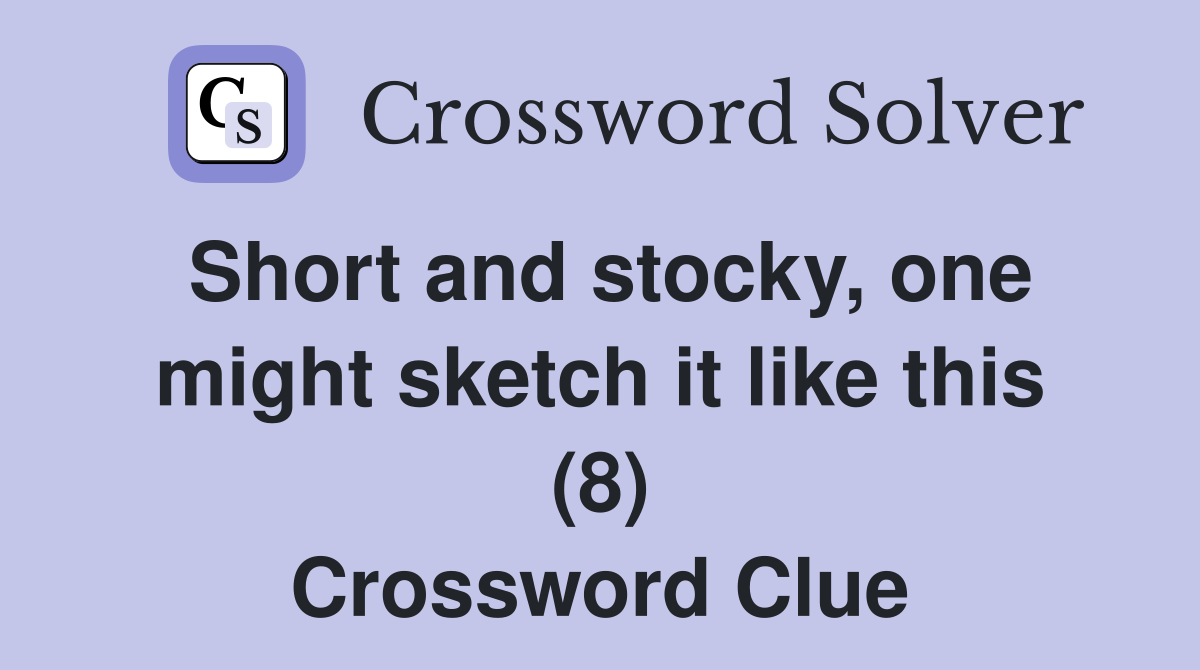 Short and stocky, one might sketch it like this (8) Crossword Clue