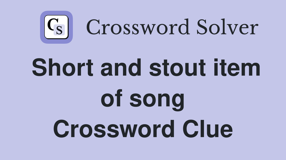 Short and stout item of song Crossword Clue