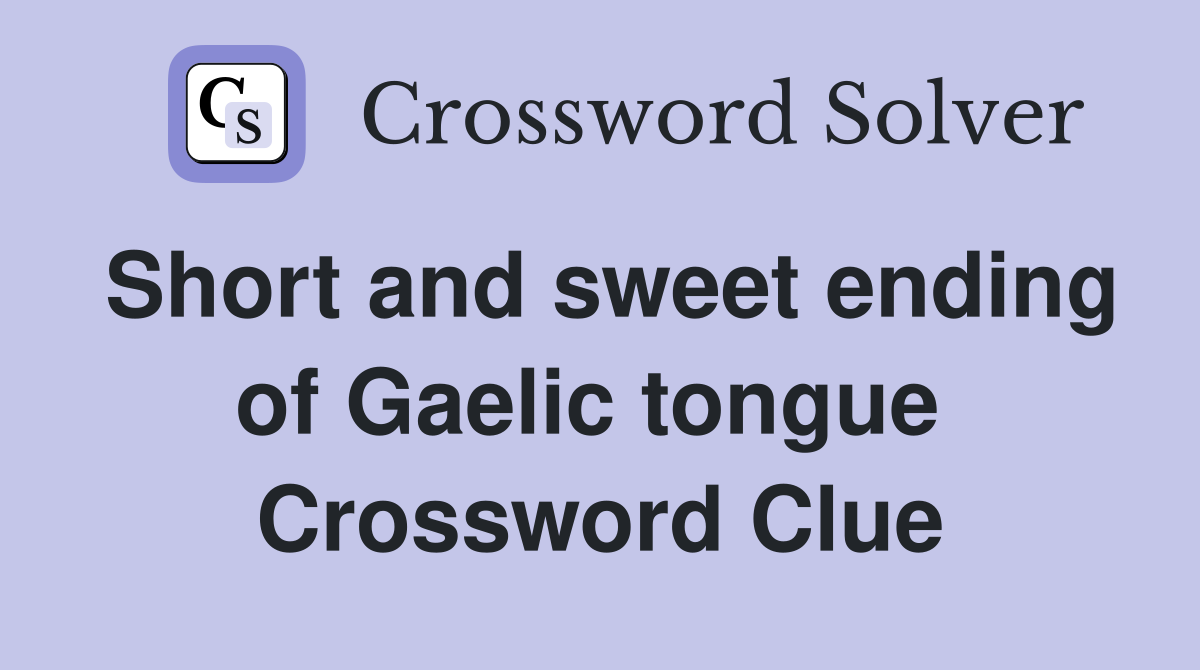 Short and sweet ending of Gaelic tongue  Crossword Clue