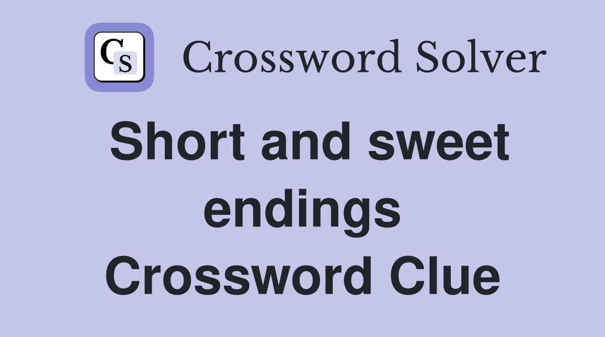 Short and sweet endings Crossword Clue