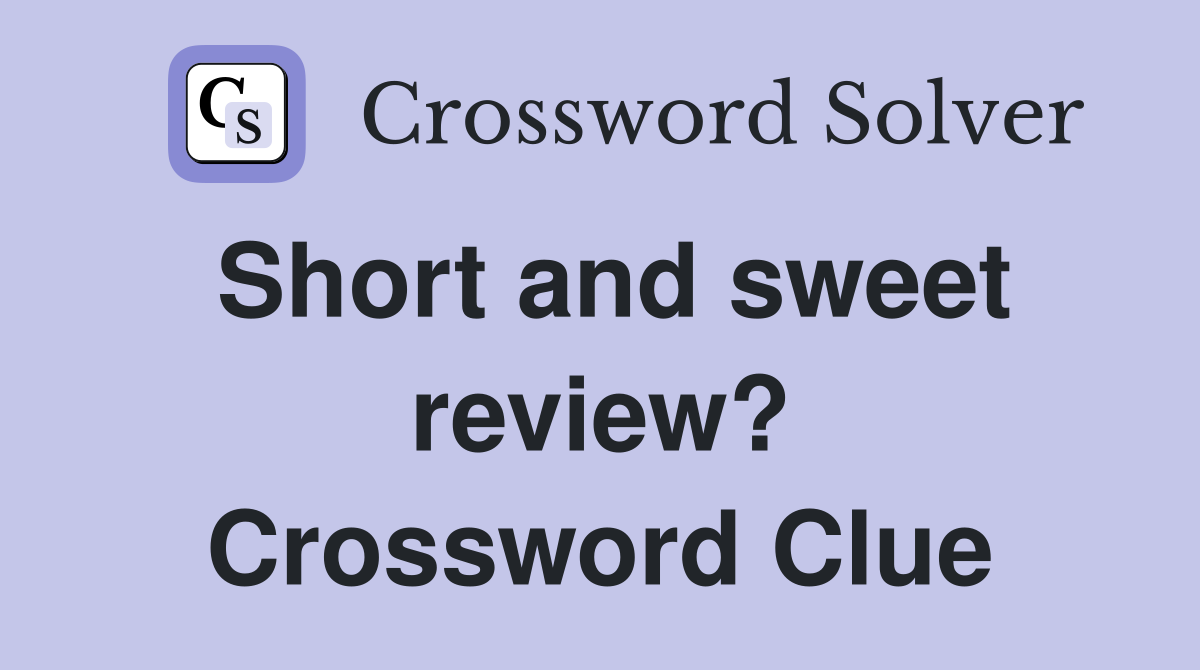Short and sweet review? Crossword Clue
