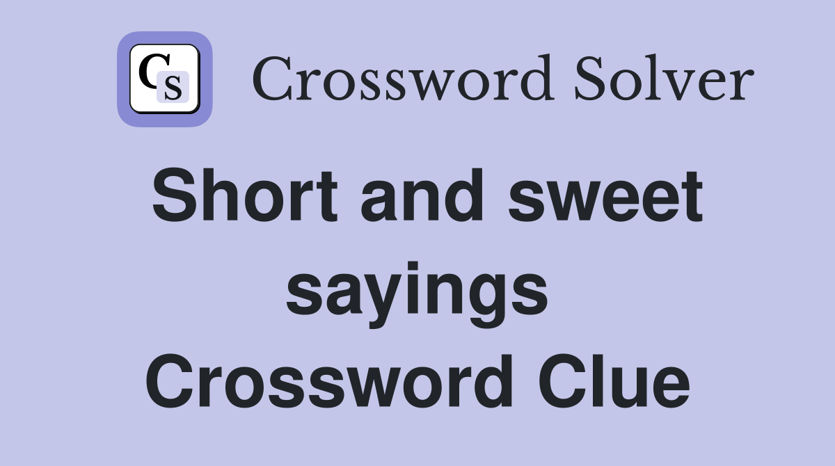 Short and sweet sayings Crossword Clue