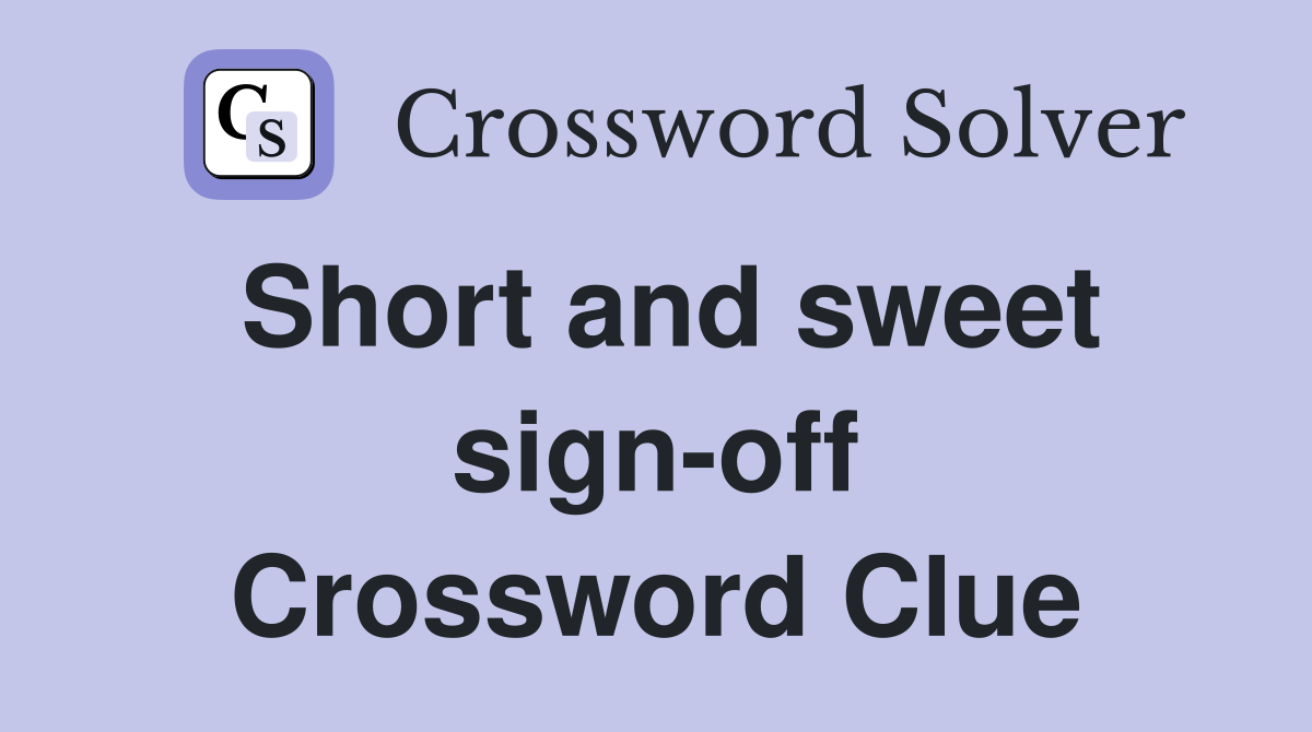 Short and sweet sign-off Crossword Clue
