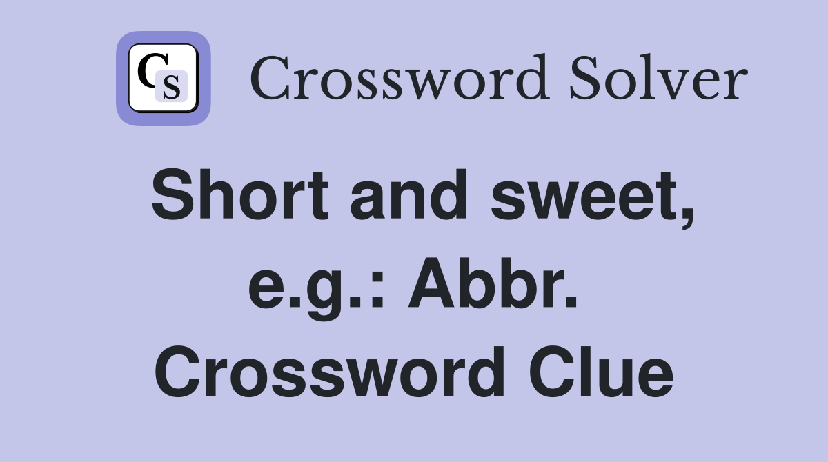 Short and sweet, e.g.: Abbr. Crossword Clue