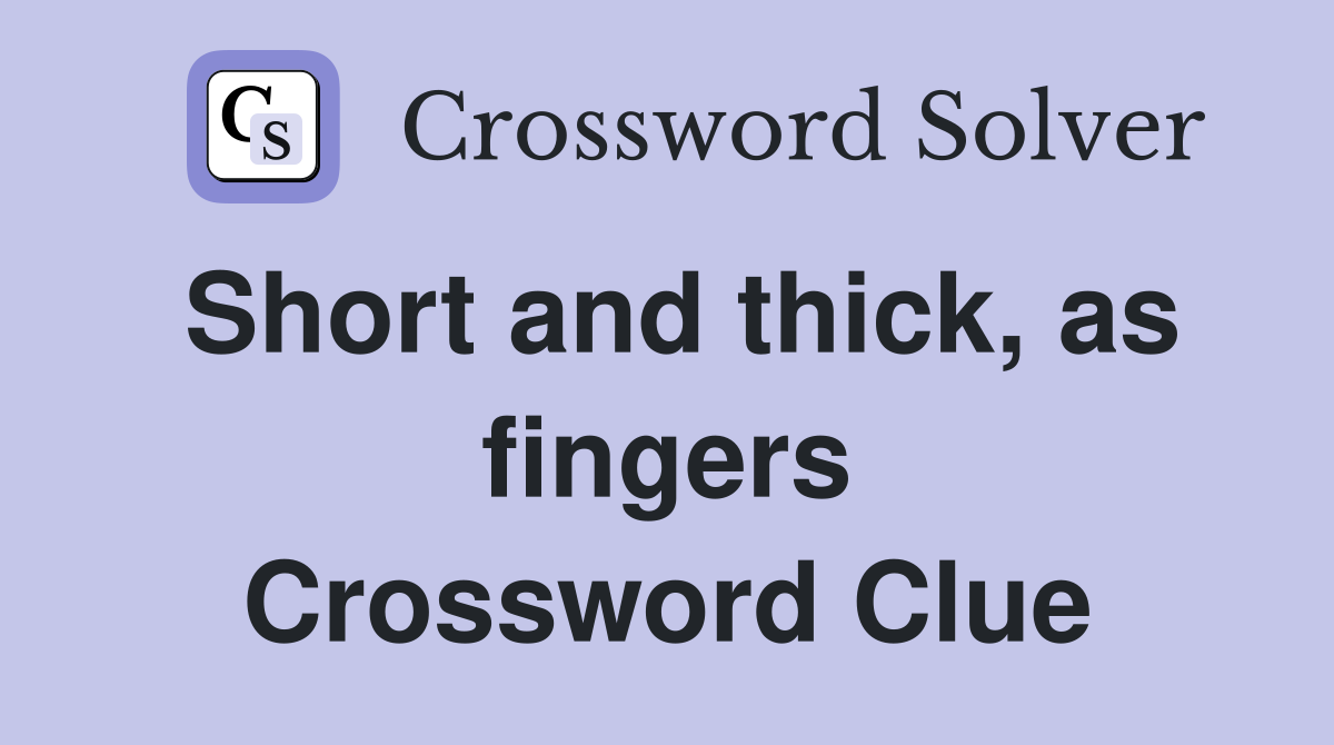 Short and thick, as fingers Crossword Clue