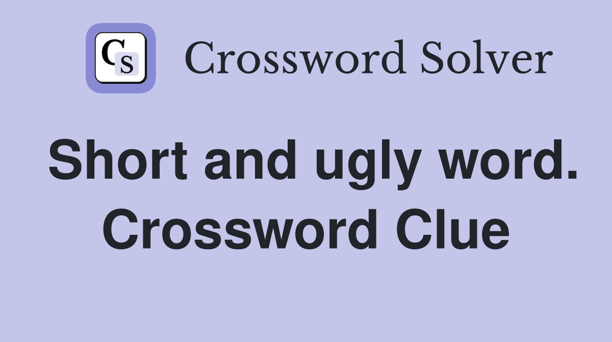 Short and ugly word. Crossword Clue
