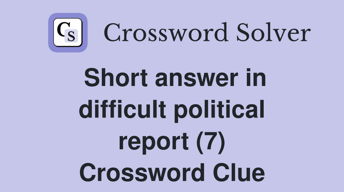 Short answer in difficult political report (7) Crossword Clue