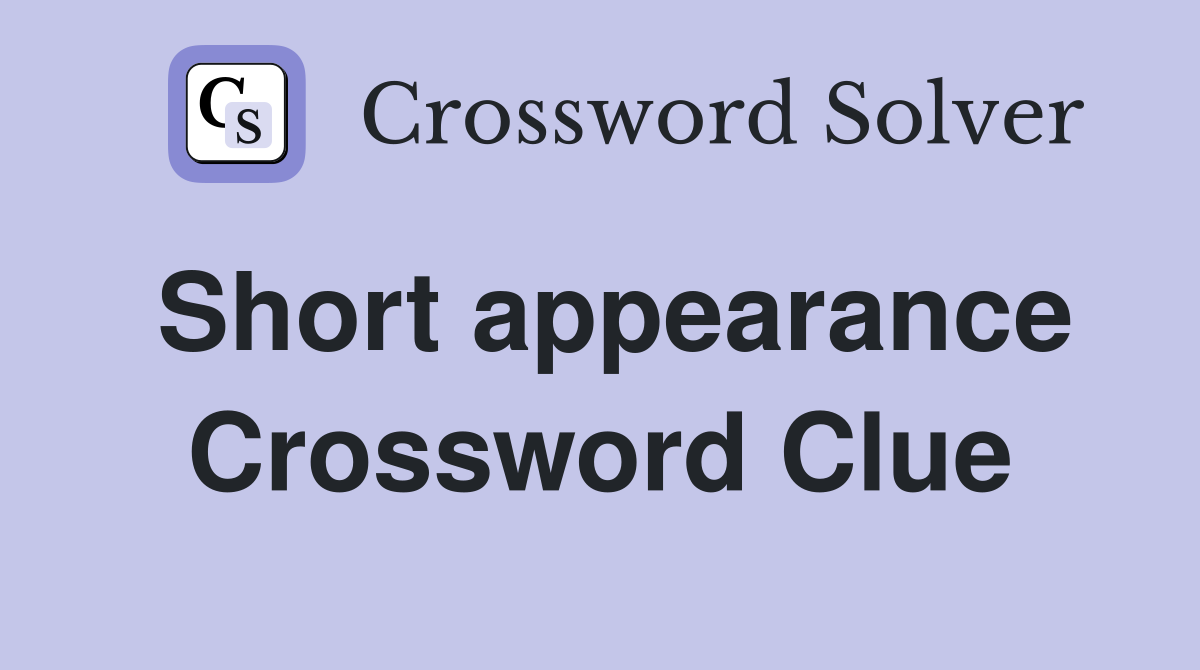 Short appearance Crossword Clue
