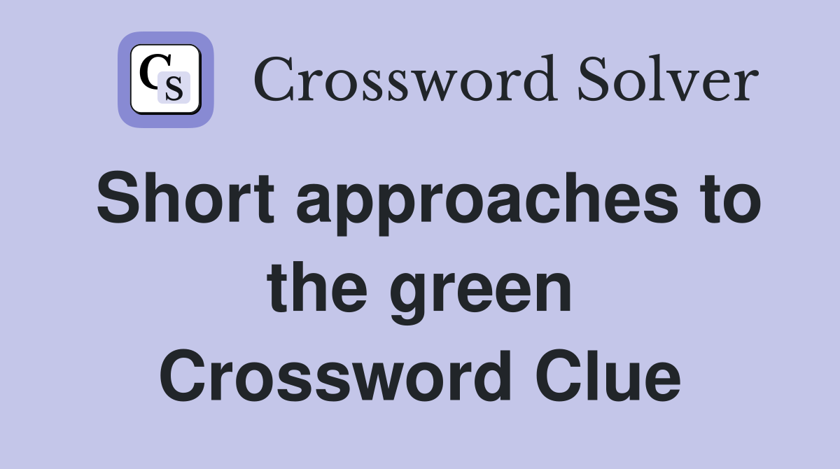 Short approaches to the green Crossword Clue
