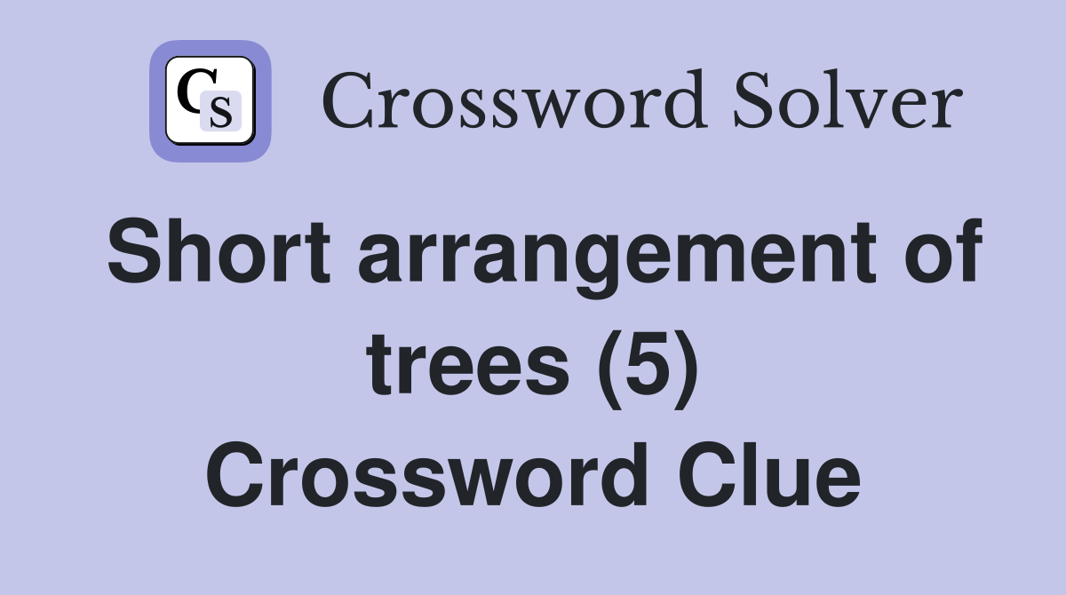 Short arrangement of trees (5) Crossword Clue