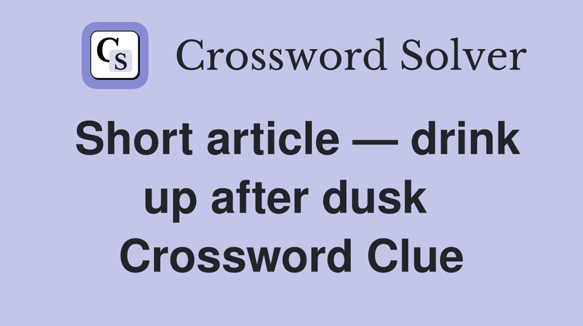 Short article — drink up after dusk  Crossword Clue