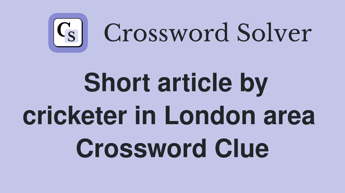 Short article by cricketer in London area  Crossword Clue