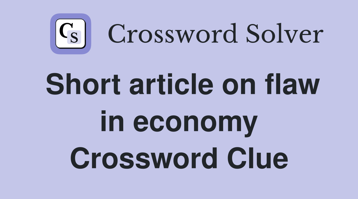 Short article on flaw in economy Crossword Clue
