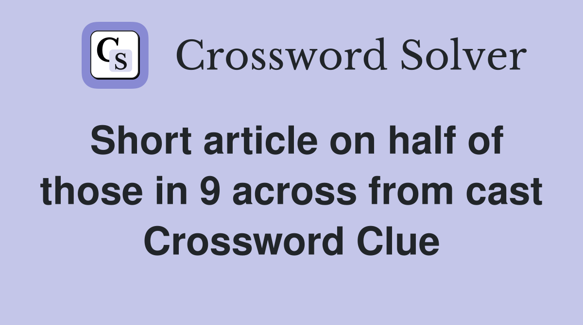 Short article on half of those in 9 across from cast Crossword Clue