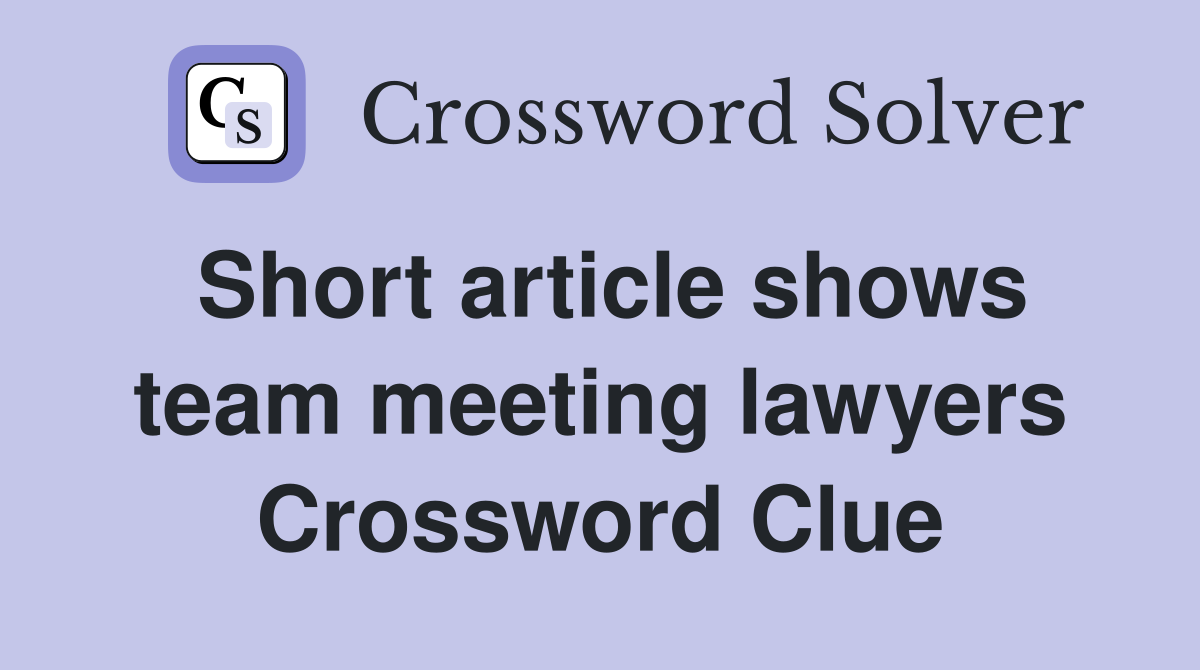 Short article shows team meeting lawyers Crossword Clue