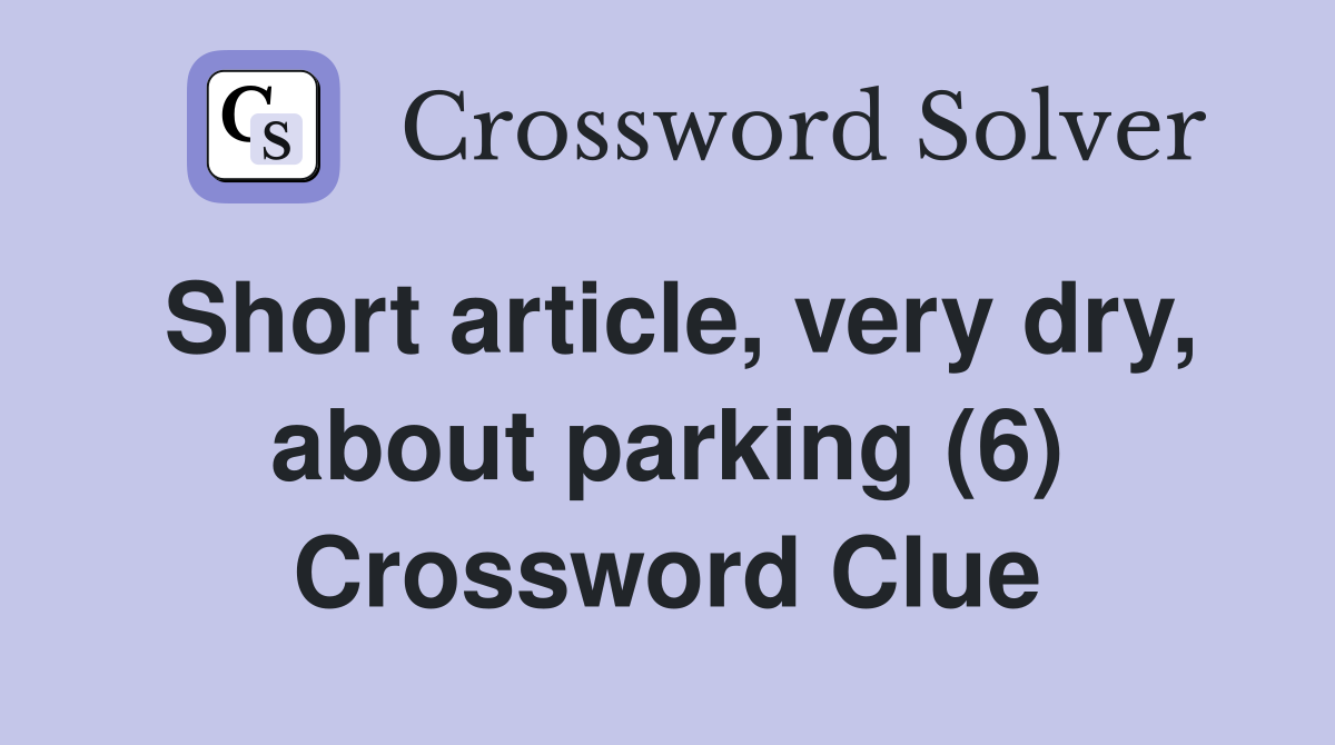 Short article, very dry, about parking (6) Crossword Clue