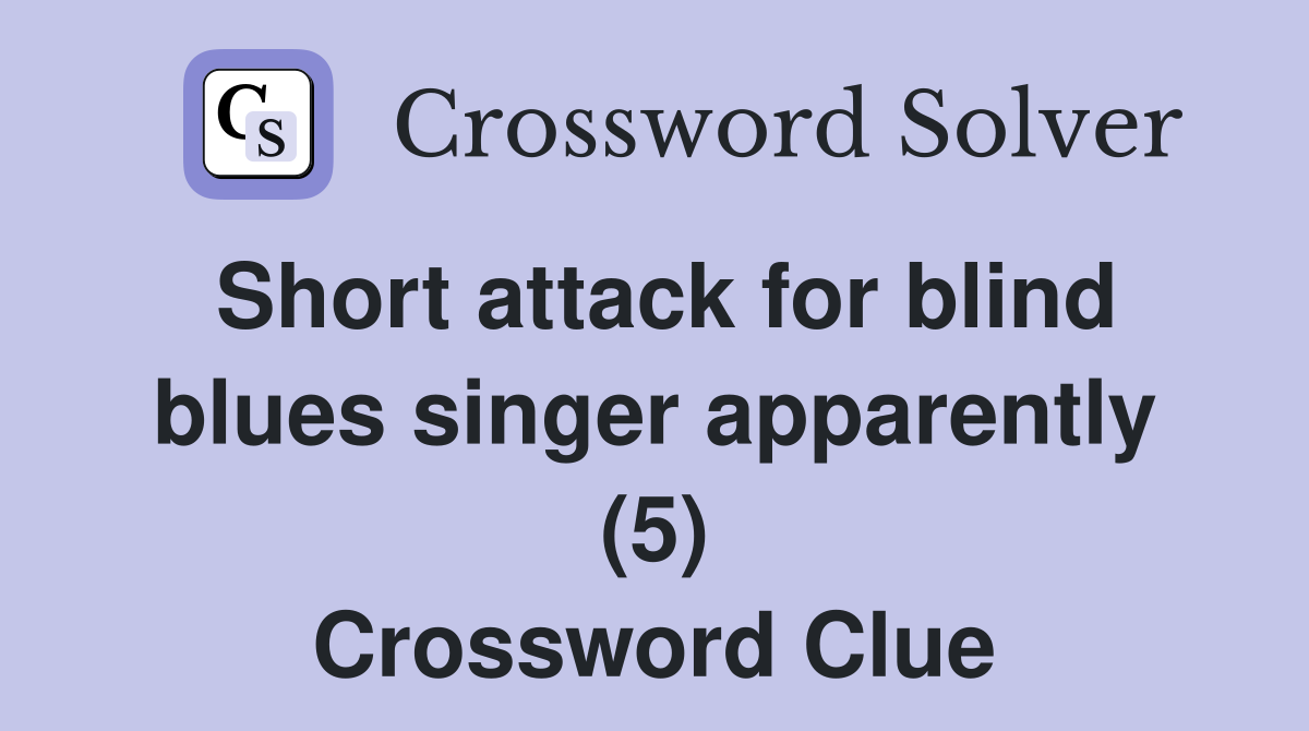 Short attack for blind blues singer apparently (5) Crossword Clue
