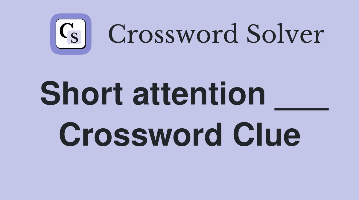 Short attention ___ Crossword Clue