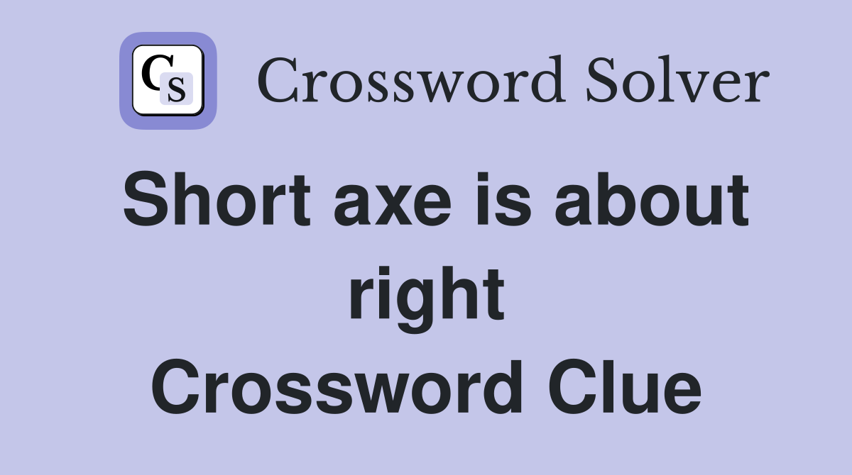 Short axe is about right Crossword Clue