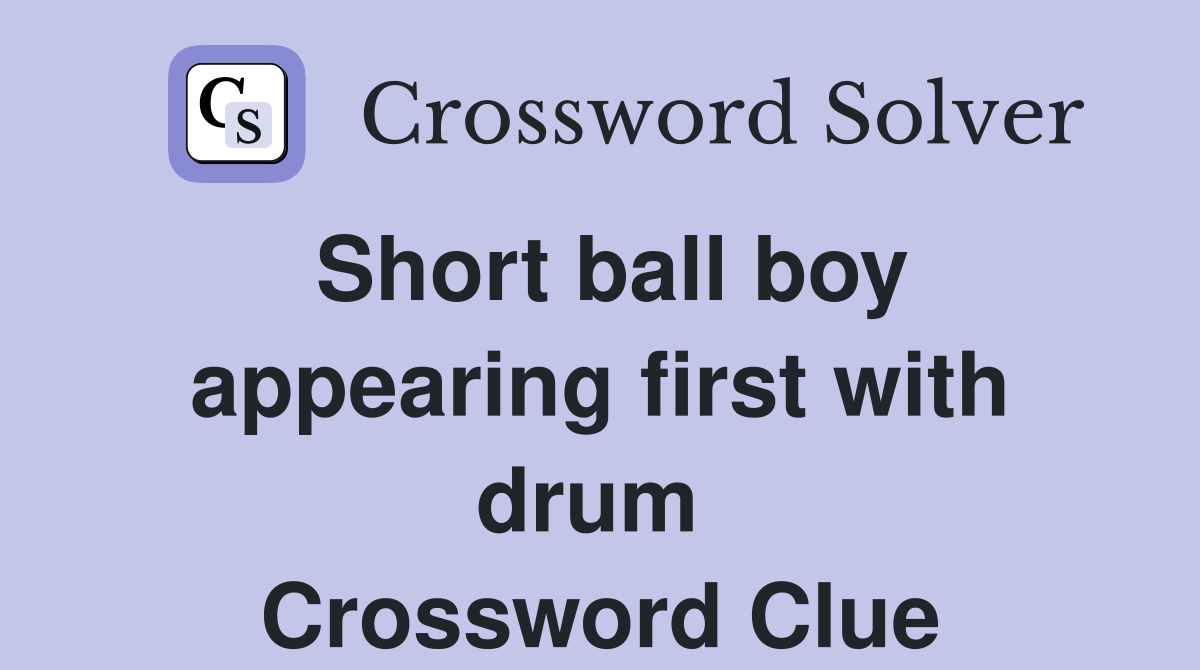 Short ball boy appearing first with drum  Crossword Clue