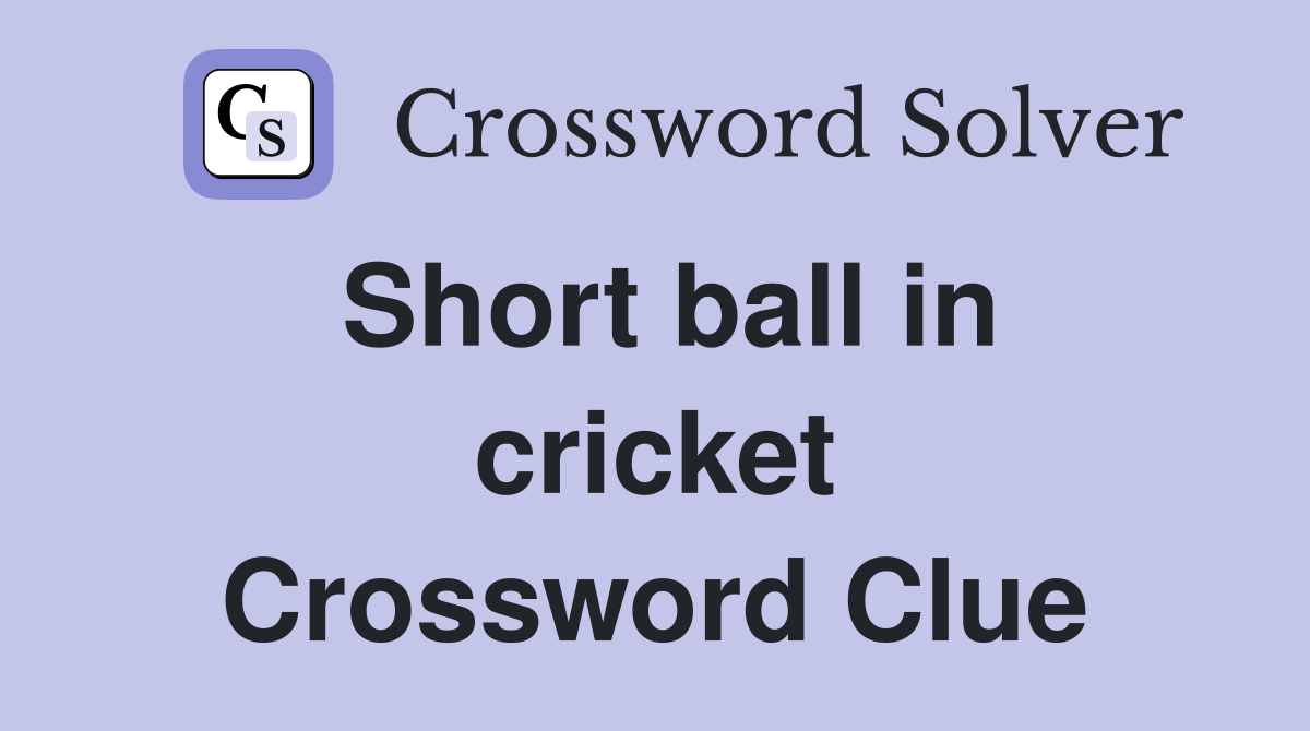 Short ball in cricket Crossword Clue