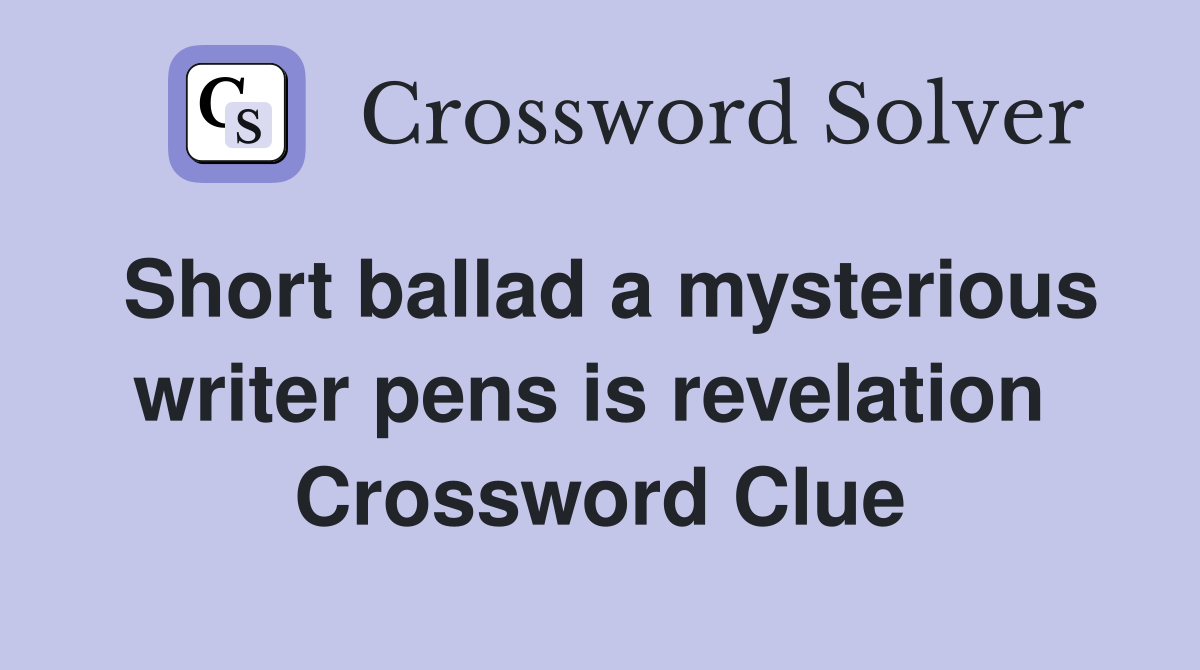 Short ballad a mysterious writer pens is revelation  Crossword Clue