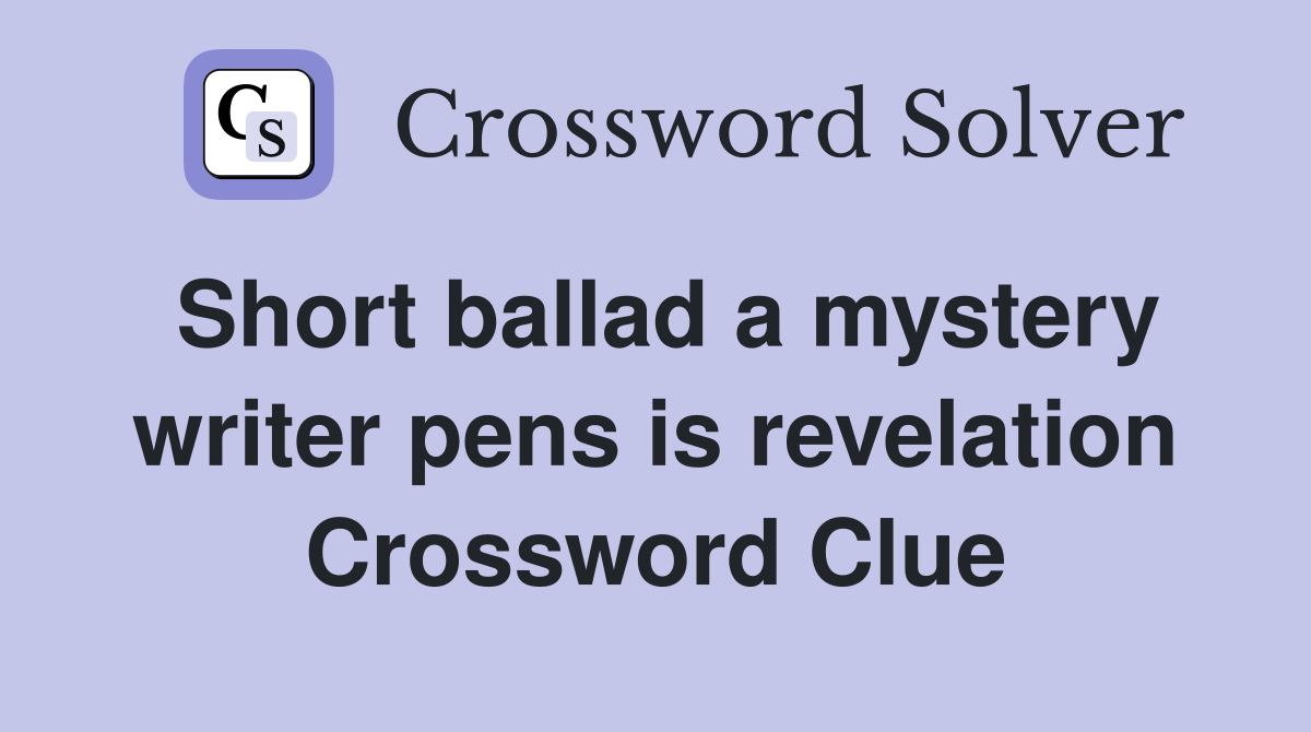 Short ballad a mystery writer pens is revelation Crossword Clue