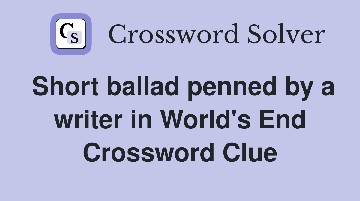 Short ballad penned by a writer in World's End Crossword Clue