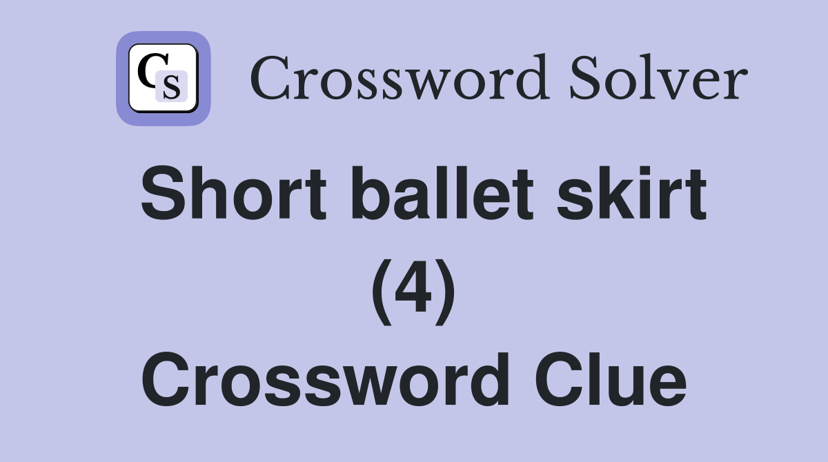 Short ballet skirt (4) Crossword Clue