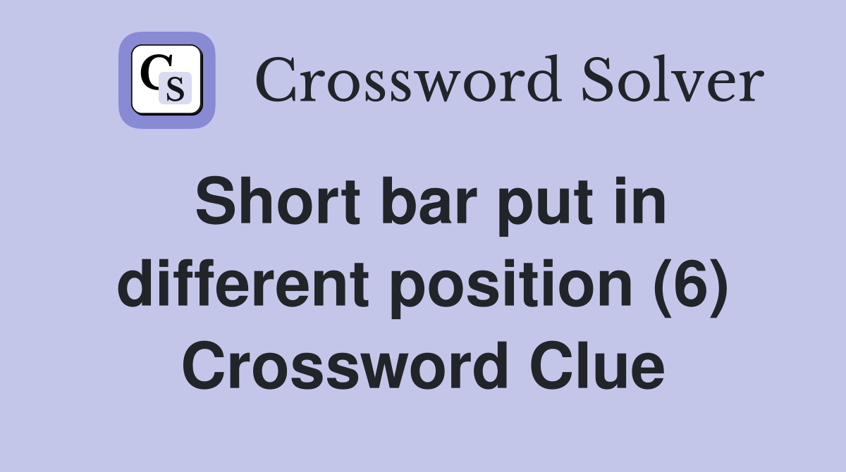 Short bar put in different position (6) Crossword Clue