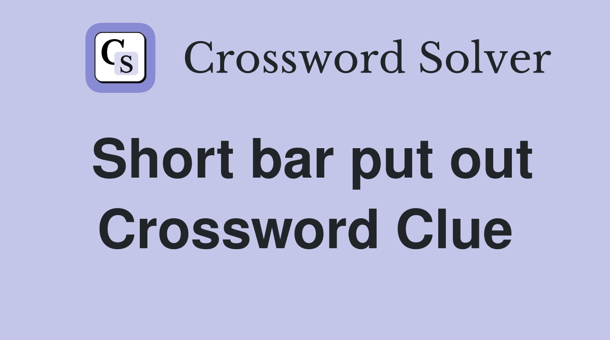 Short bar put out Crossword Clue