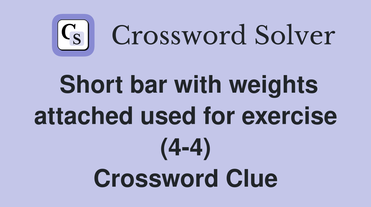 Short bar with weights attached used for exercise (4-4) Crossword Clue