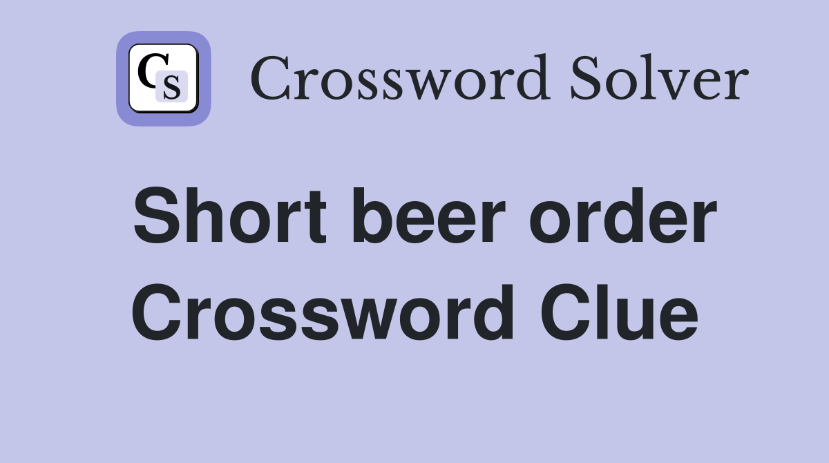 Short beer order Crossword Clue